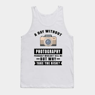 A day without Photography probably wouldn't kill me but why take the risk Tank Top